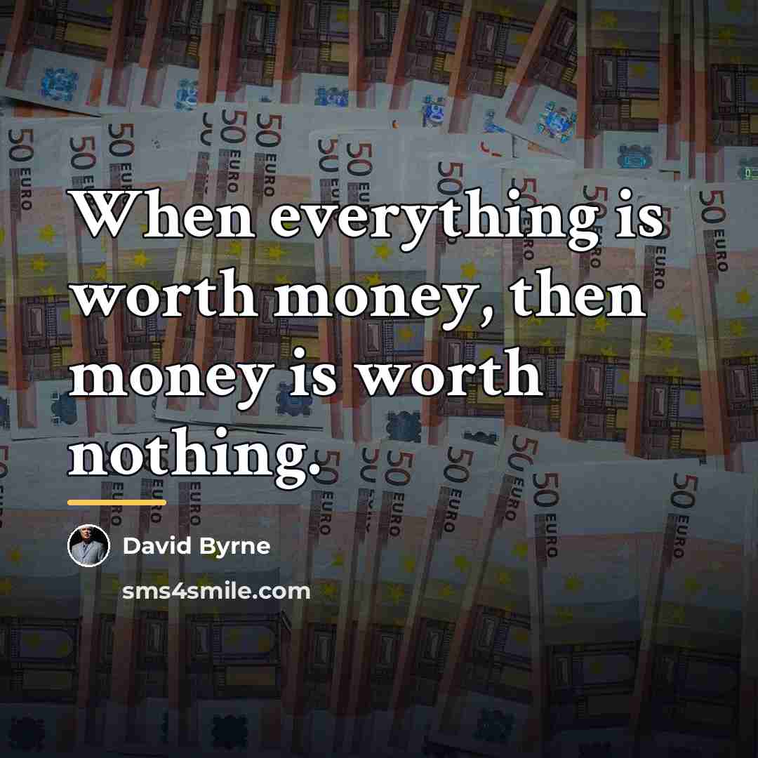 “When everything is worth money, then money is worth nothing.…” quote by David Byrne