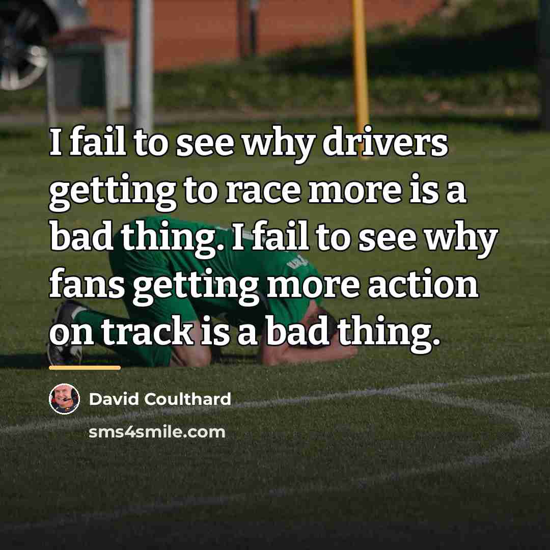“I fail to see why drivers getting to race more…” quote by David Coulthard