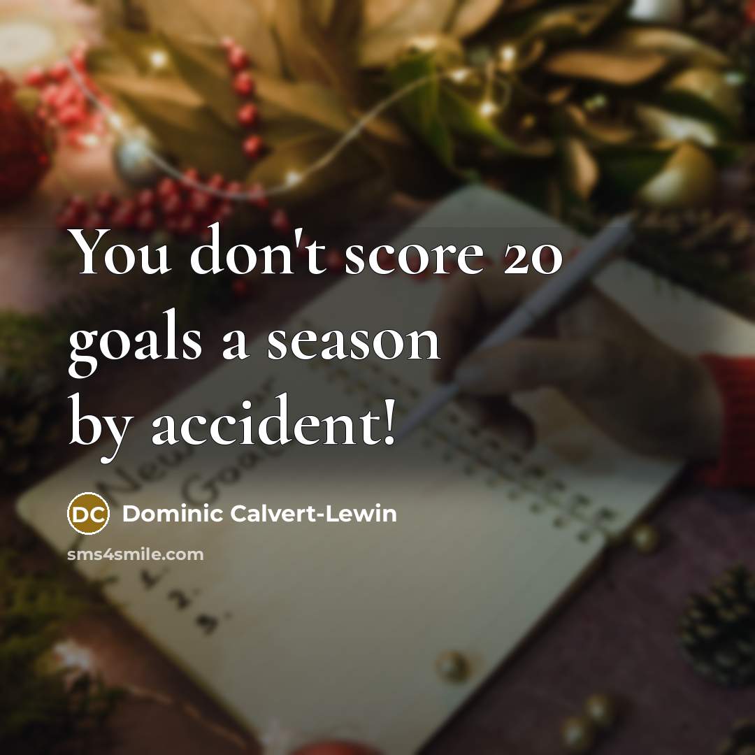 “You don't score 20 goals a season by accident!…” quote by Dominic Calvert-Lewin