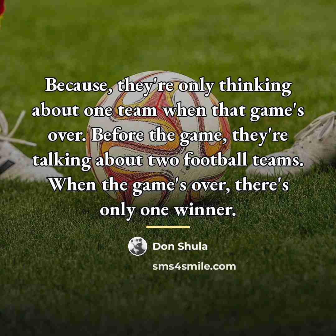 “Because, they're only thinking about one team when that game's…” quote by Don Shula