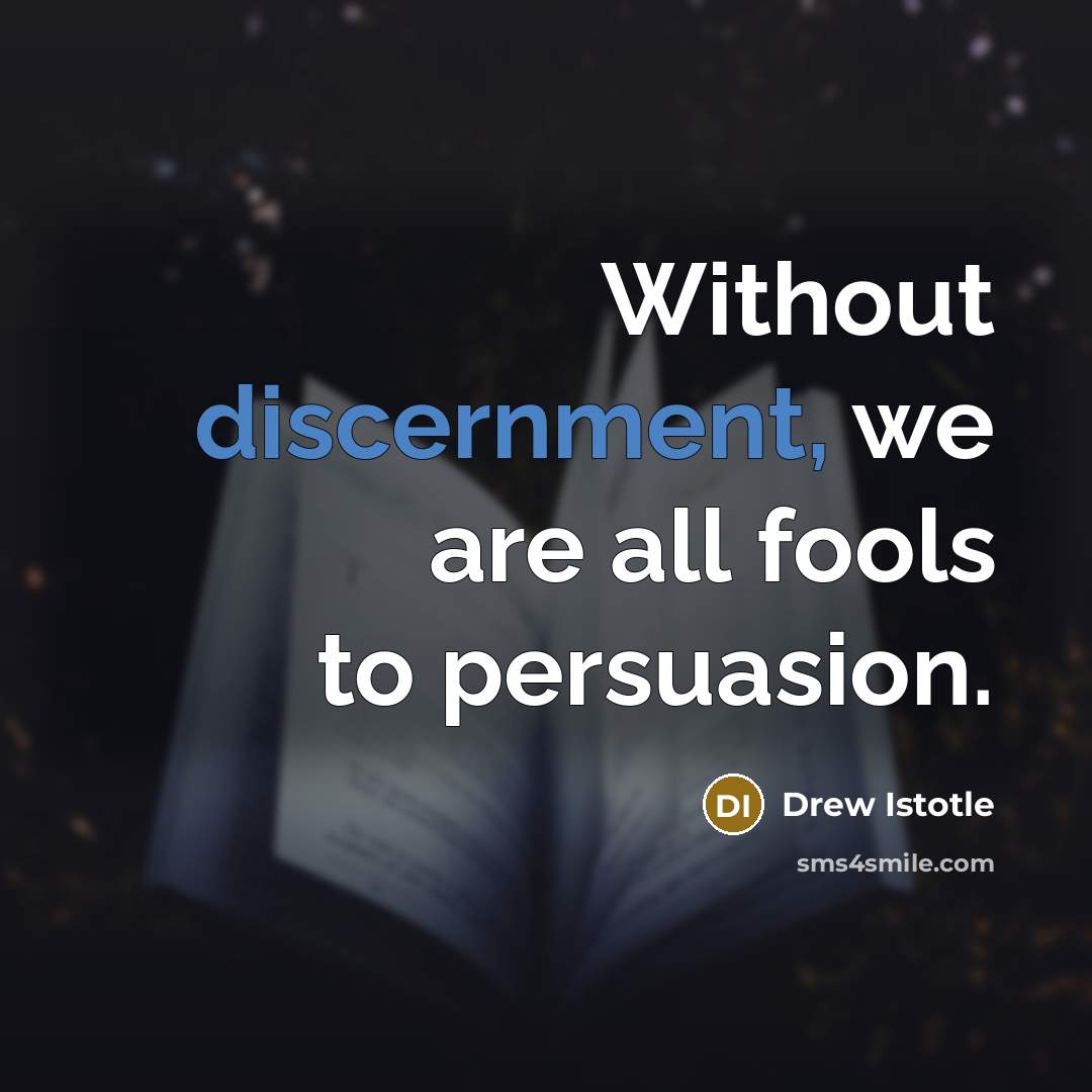 “Without discernment, we are all fools to persuasion.…” quote by Drew Istotle