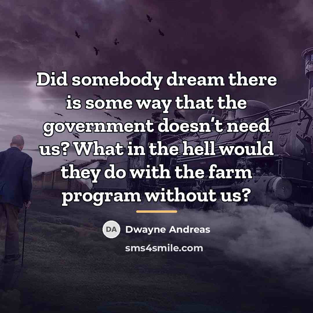 “Did somebody dream there is some way that the government…” quote by Dwayne Andreas
