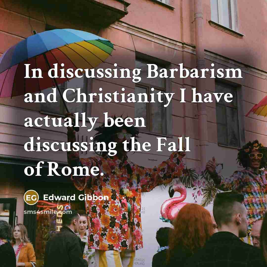 “In discussing Barbarism and Christianity I have actually been discussing…” quote by Edward Gibbon