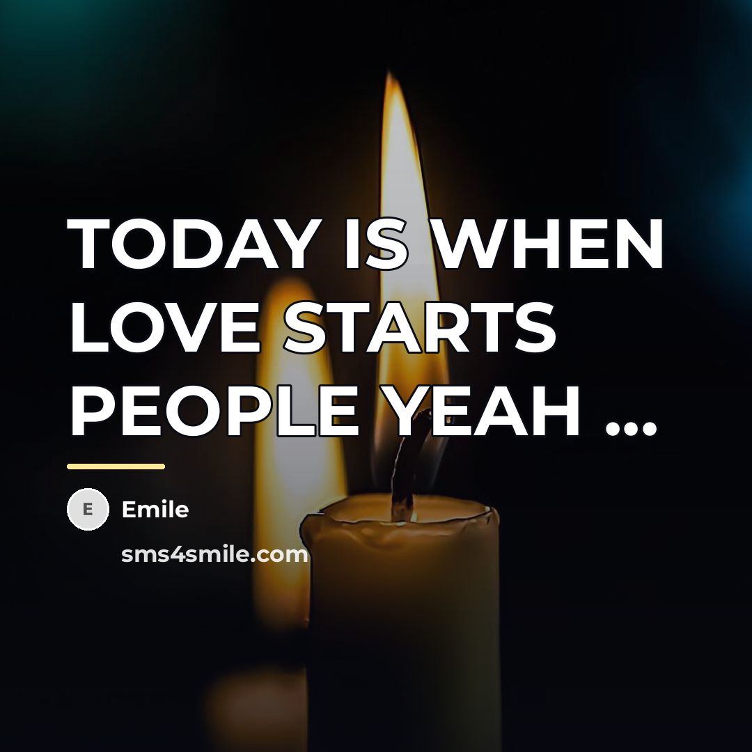 “TODAY IS WHEN LOVE STARTS PEOPLE YEAH ...…” quote by Emile