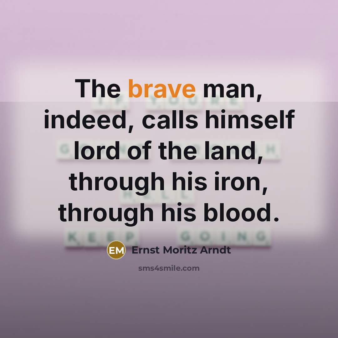 “The brave man, indeed, calls himself lord of the land,…” quote by Ernst Moritz Arndt