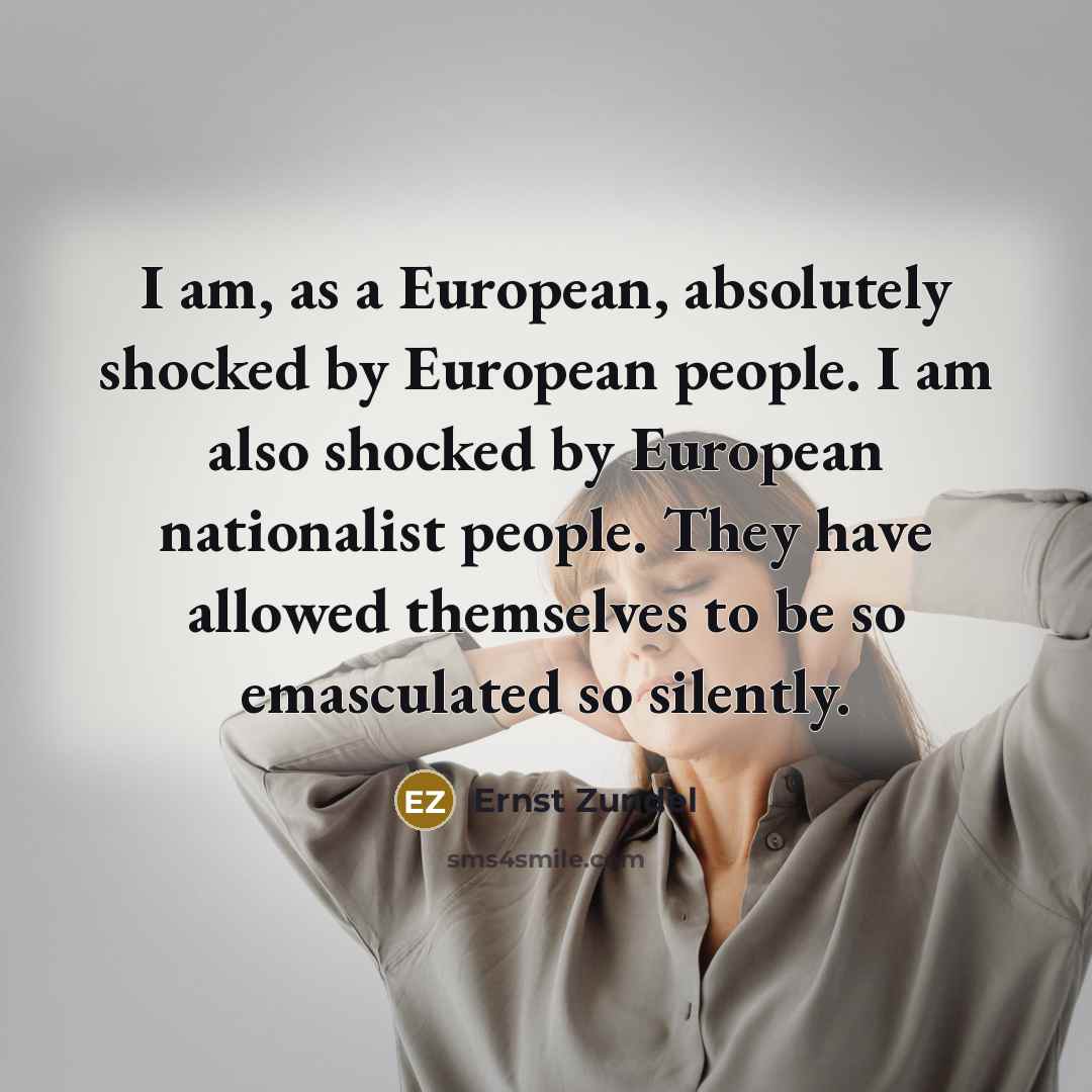 “I am, as a European, absolutely shocked by European people.…” quote by Ernst Zundel