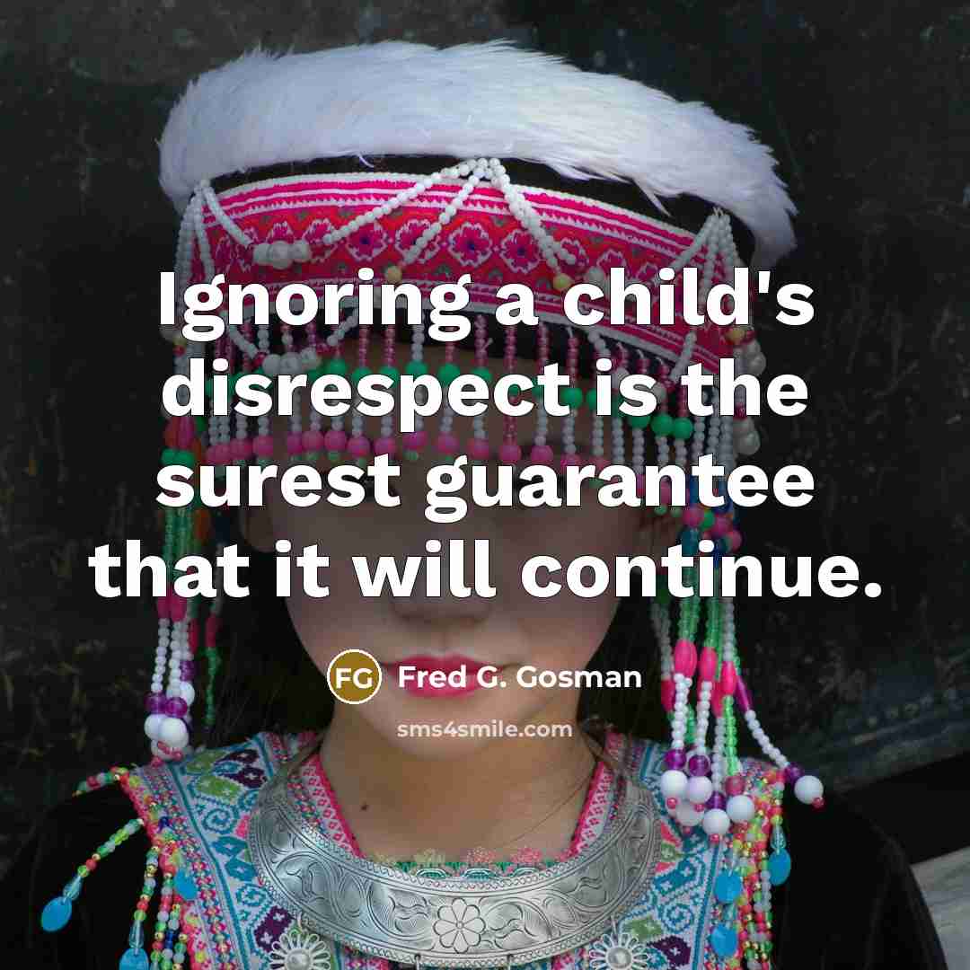 “Ignoring a child's disrespect is the surest guarantee that it…” quote by Fred G. Gosman