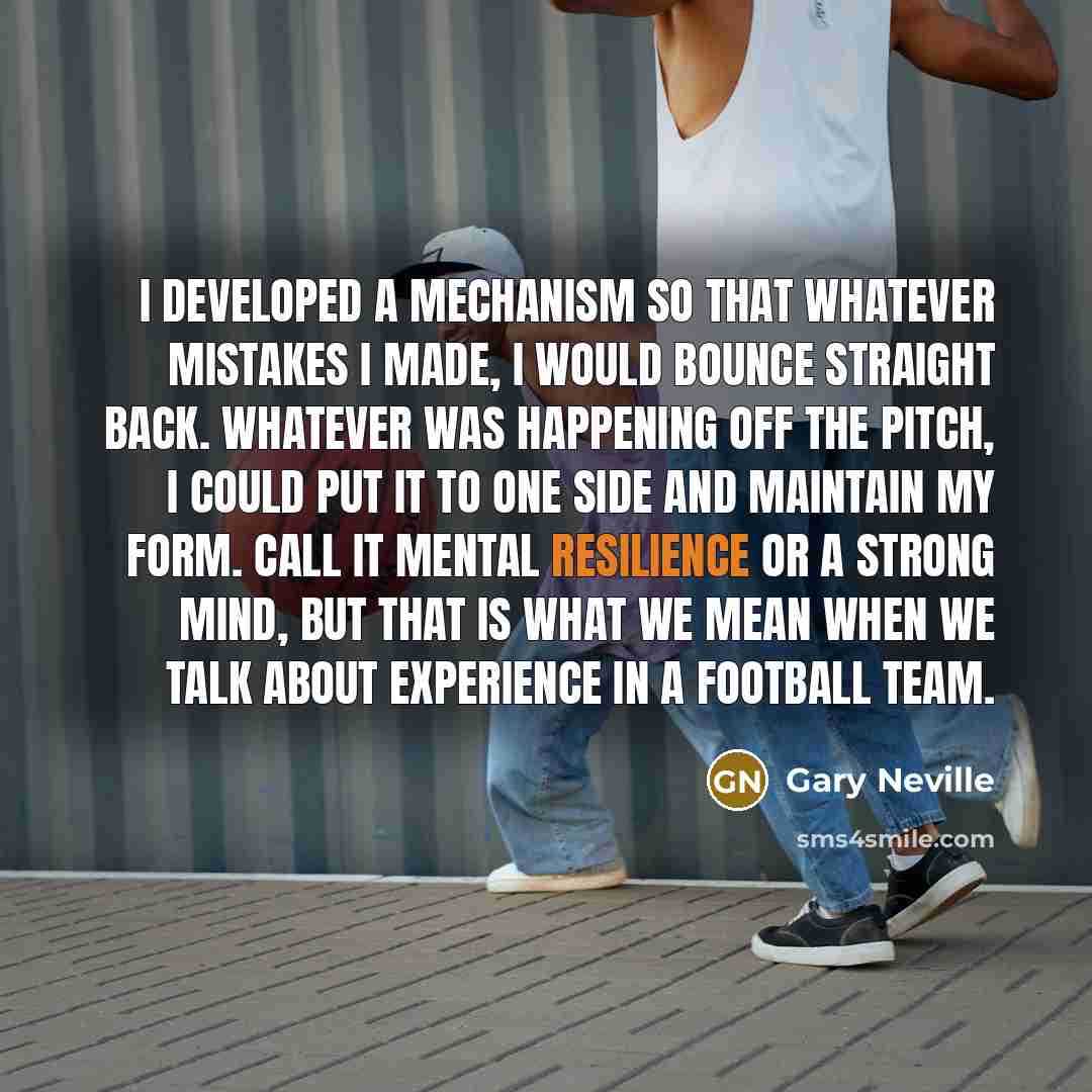“I developed a mechanism so that whatever mistakes I made,…” quote by Gary Neville