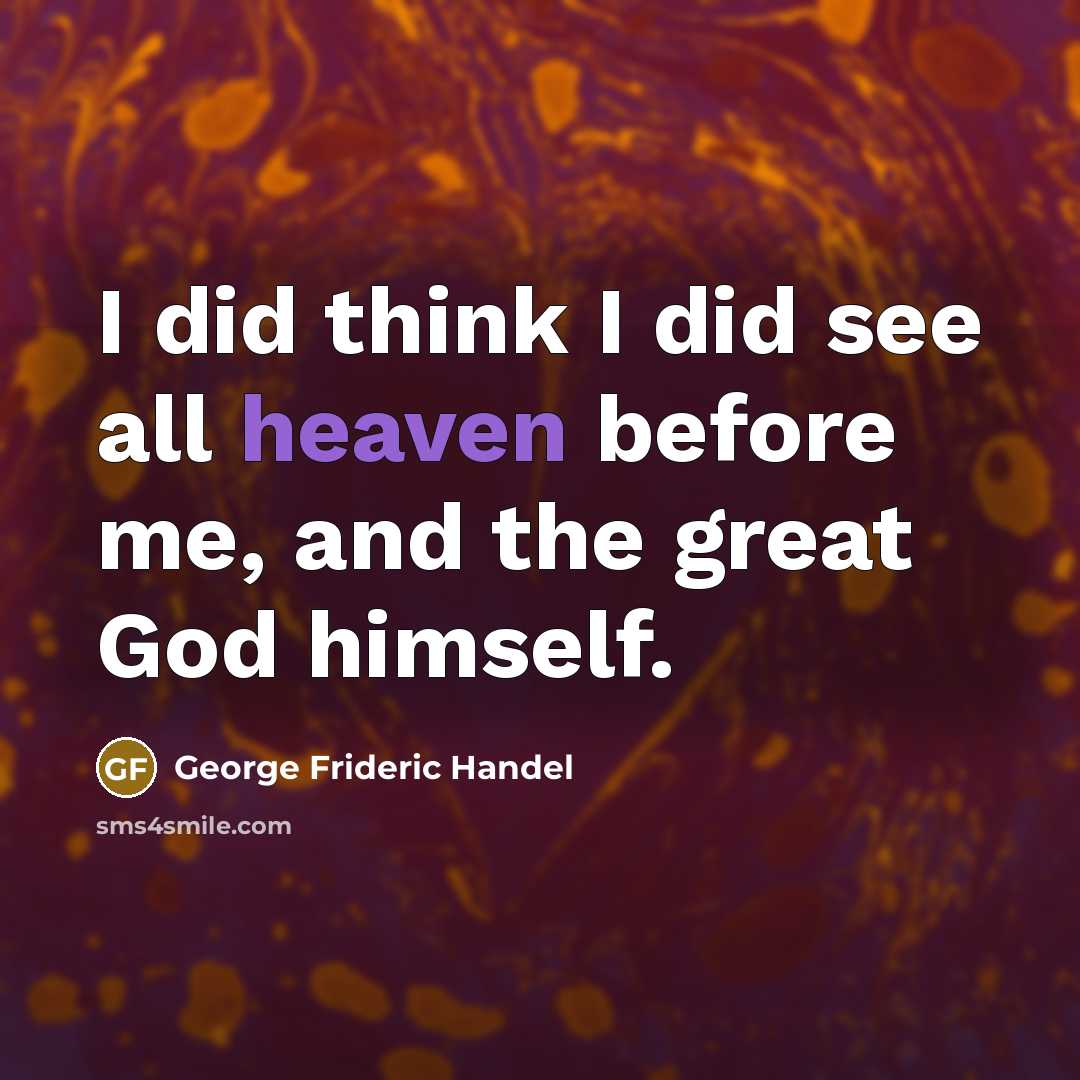 “I did think I did see all heaven before me,…” quote by George Frideric Handel