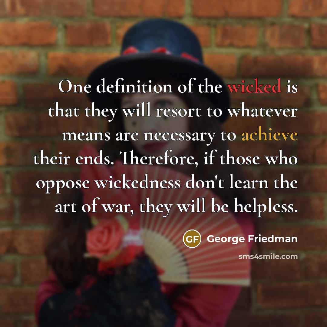 “One definition of the wicked is that they will resort…” quote by George Friedman
