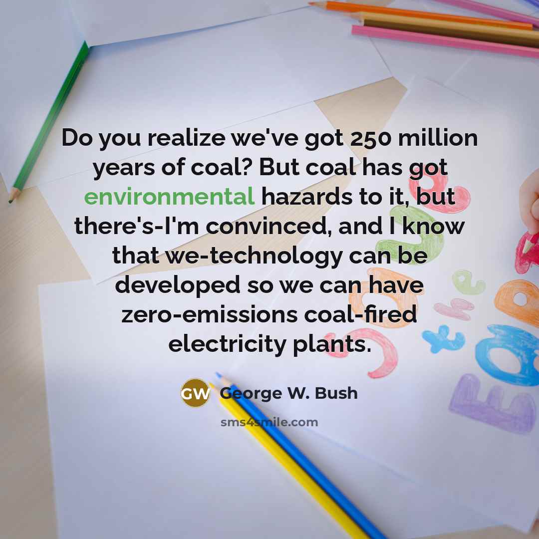 “Do you realize we've got 250 million years of coal?…” quote by George W. Bush