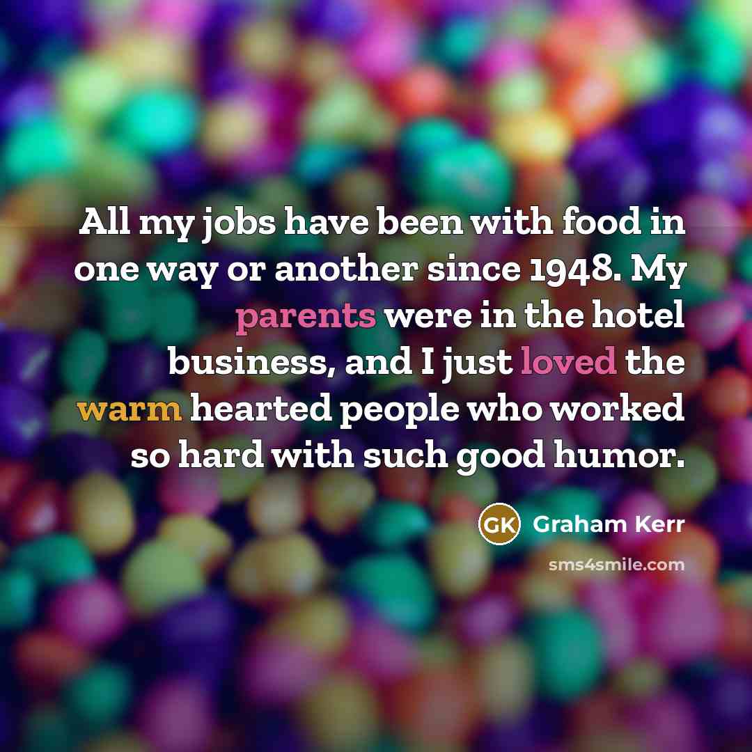 “All my jobs have been with food in one way…” quote by Graham Kerr
