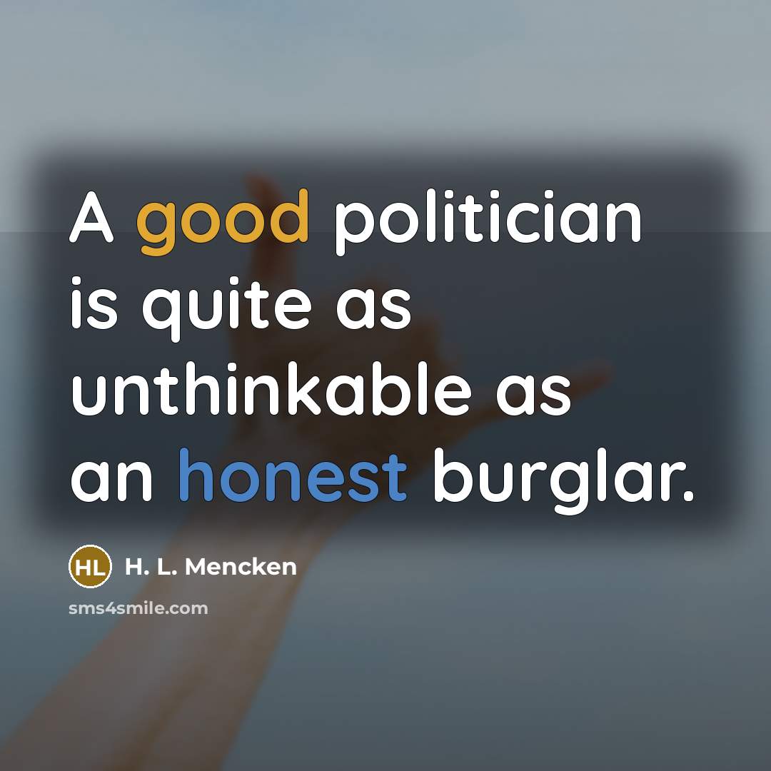 “A good politician is quite as unthinkable as an honest…” quote by H. L. Mencken