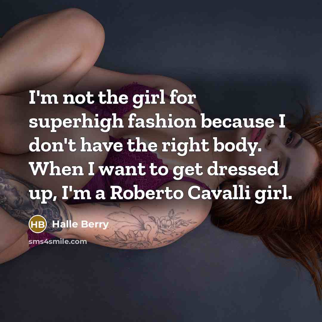 “I'm not the girl for superhigh fashion because I don't…” quote by Halle Berry