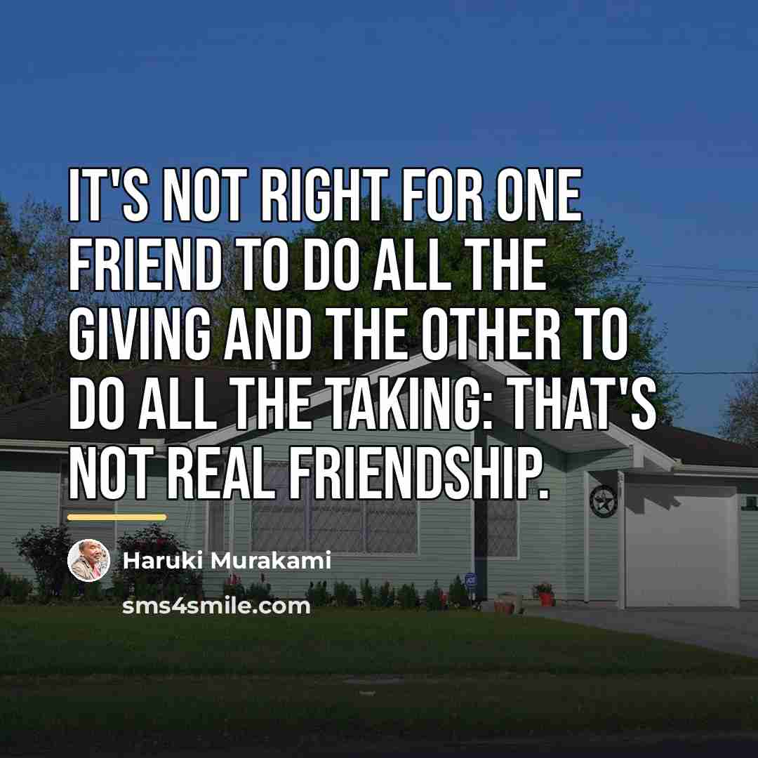 “It's not right for one friend to do all the…” quote by Haruki Murakami