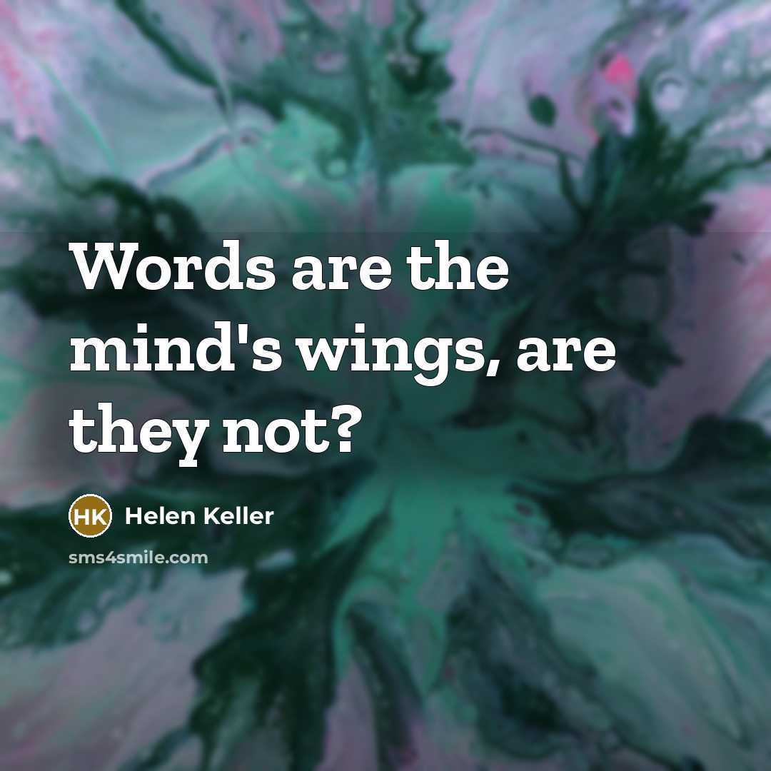 “Words are the mind's wings, are they not?…” quote by Helen Keller