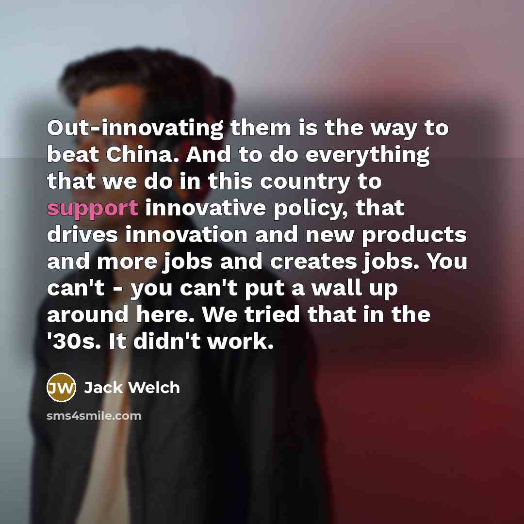 “Out-innovating them is the way to beat China. And to…” quote by Jack Welch