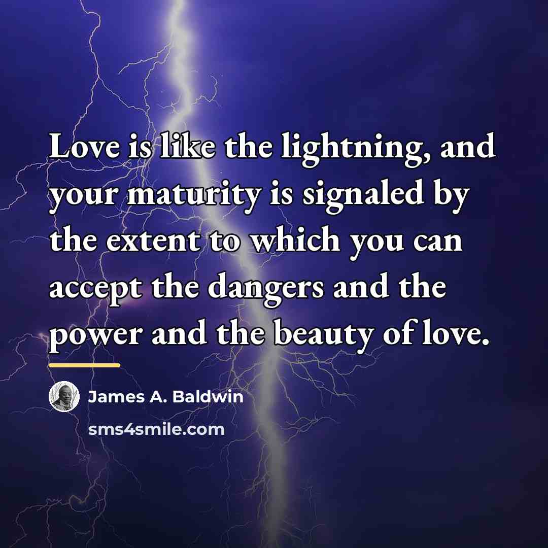 “Love is like the lightning, and your maturity is signaled…” quote by James A. Baldwin