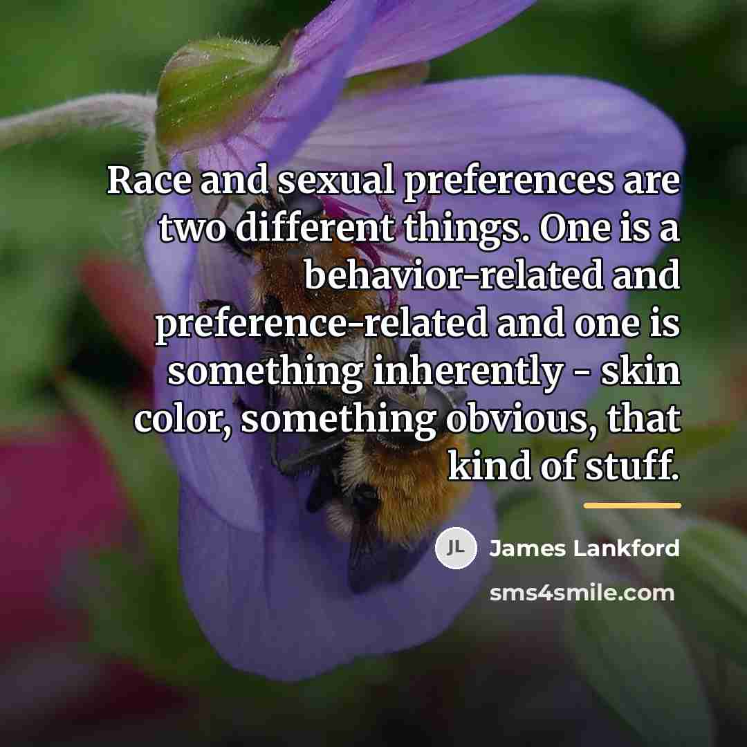 “Race and sexual preferences are two different things. One is…” quote by James Lankford