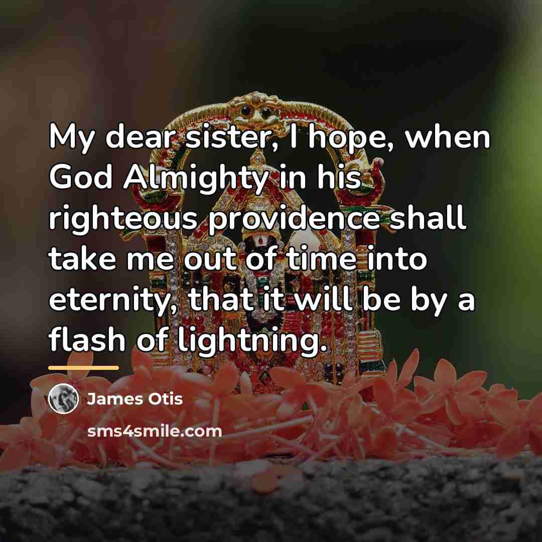 “My dear sister, I hope, when God Almighty in his…” quote by James Otis