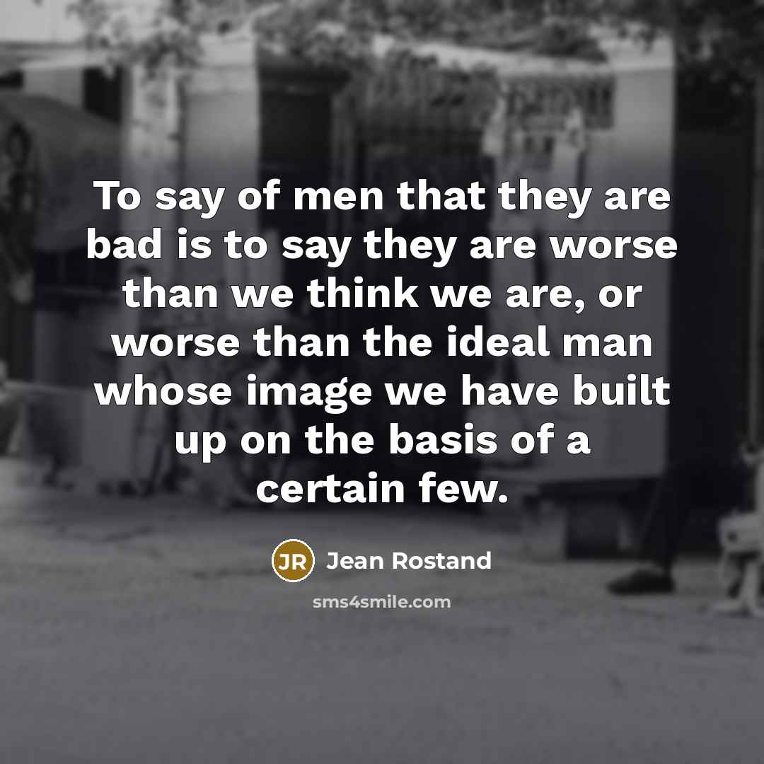“To say of men that they are bad is to…” quote by Jean Rostand