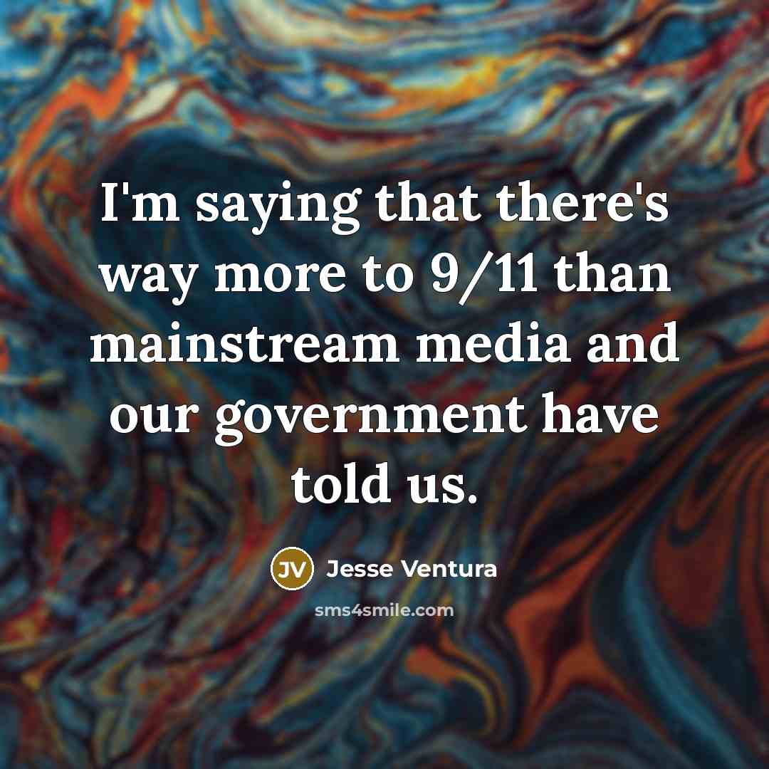 “I'm saying that there's way more to 9/11 than mainstream…” quote by Jesse Ventura