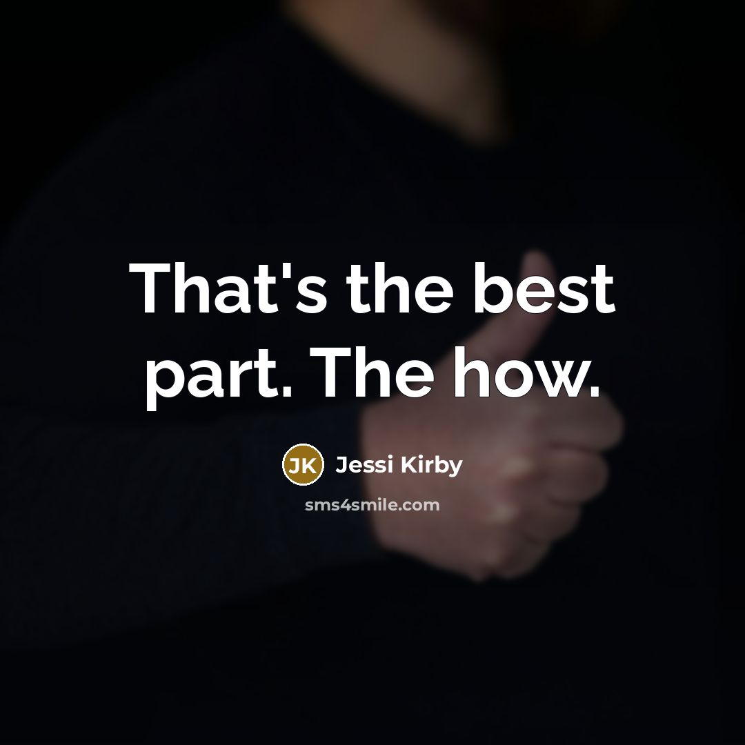 “That's the best part. The how.” quote by Jessi Kirby