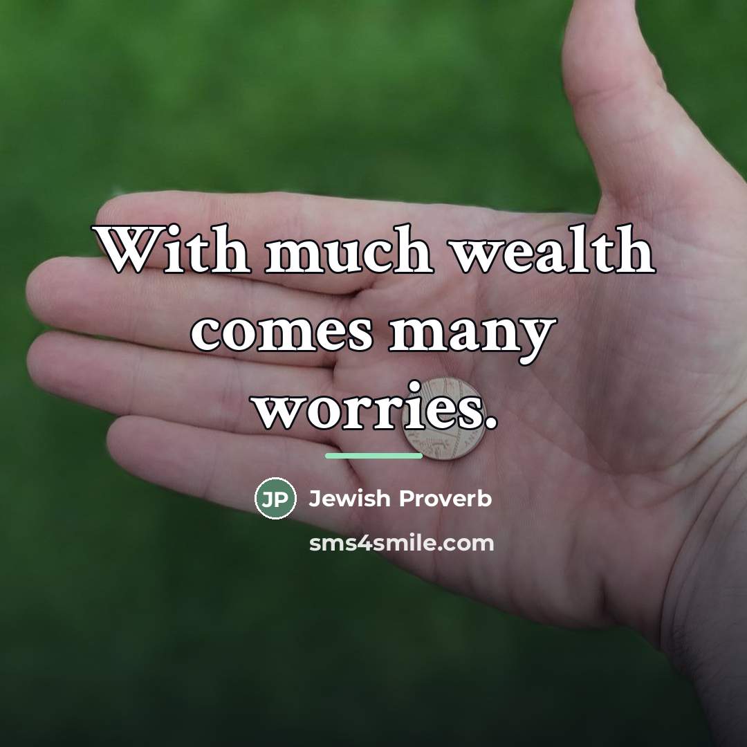 “With much wealth comes many worries.…” quote by Jewish Proverb