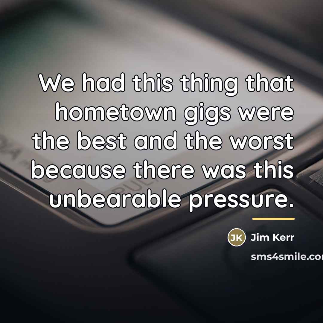 “We had this thing that hometown gigs were the best…” quote by Jim Kerr