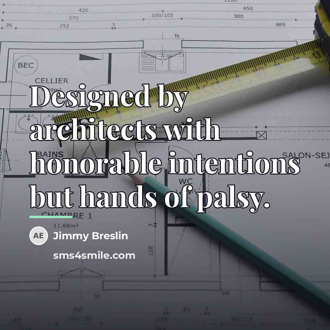 “Designed by architects with honorable intentions but hands of palsy.…” quote by Jimmy Breslin