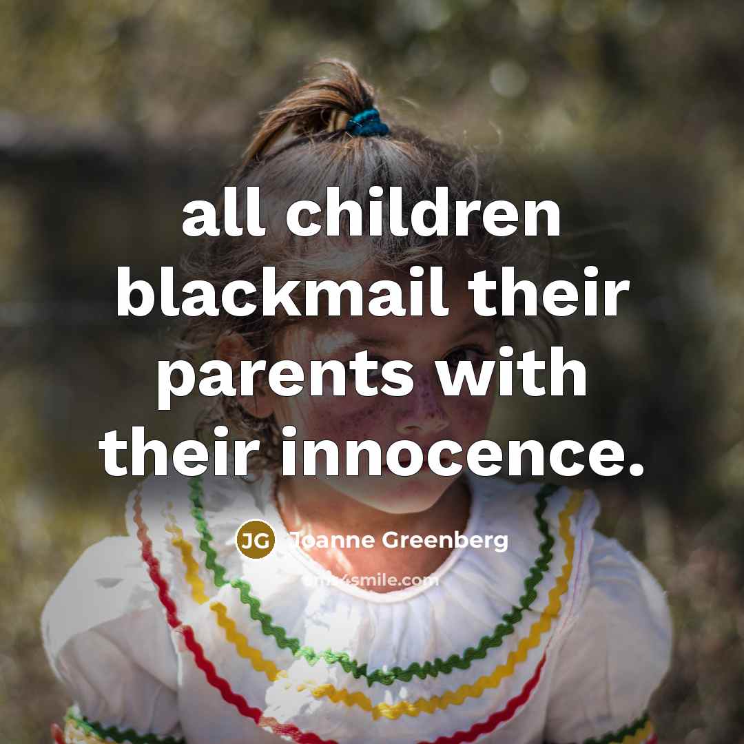 “all children blackmail their parents with their innocence.…” quote by Joanne Greenberg