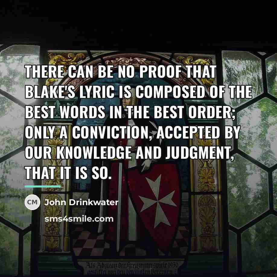 “There can be no proof that Blake's lyric is composed…” quote by John Drinkwater