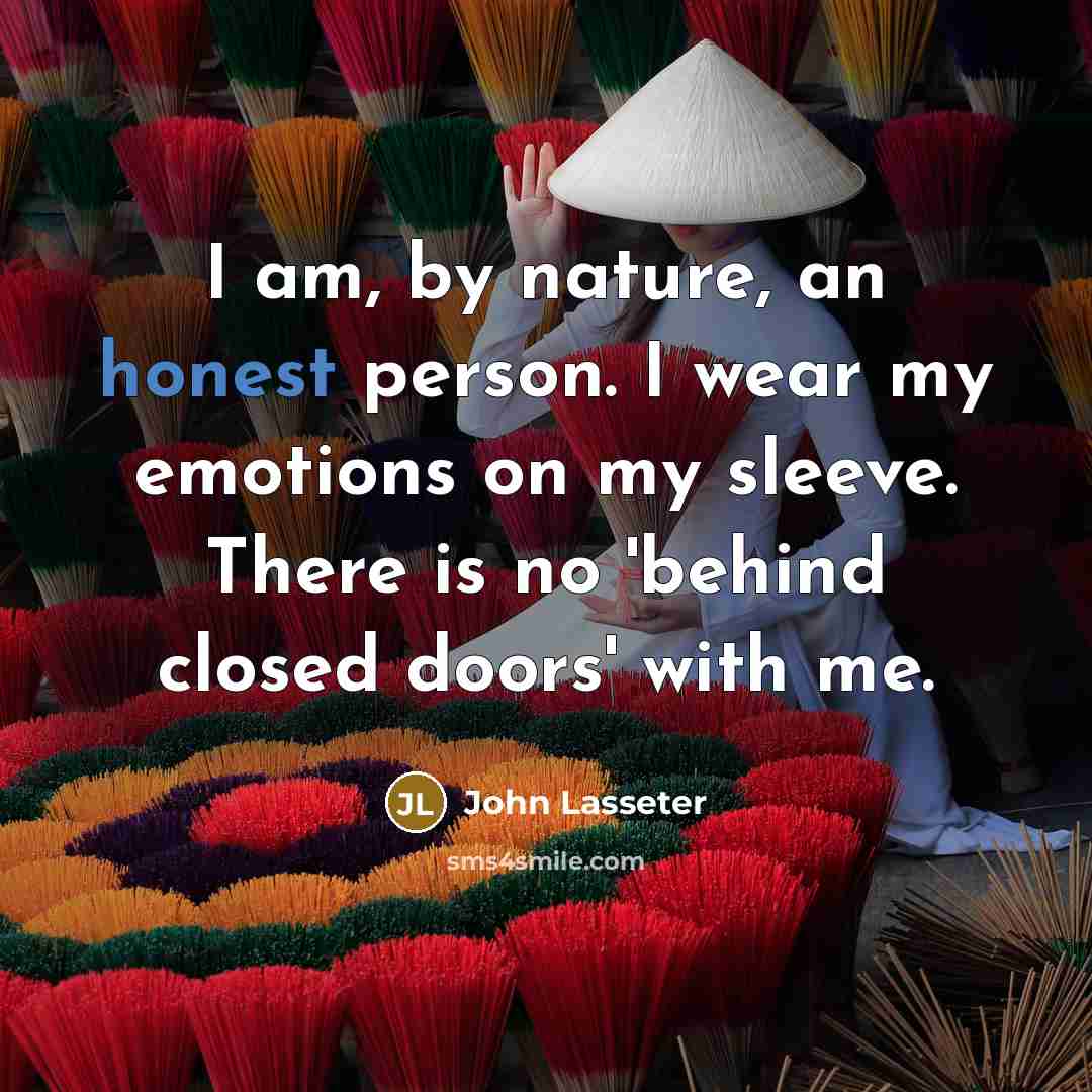 “I am, by nature, an honest person. I wear my…” quote by John Lasseter