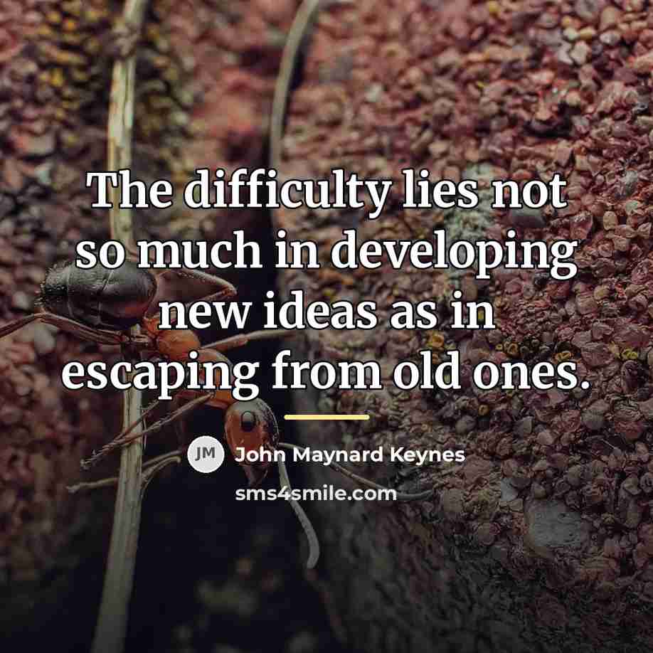 “The difficulty lies not so much in developing new ideas…” quote by John Maynard Keynes