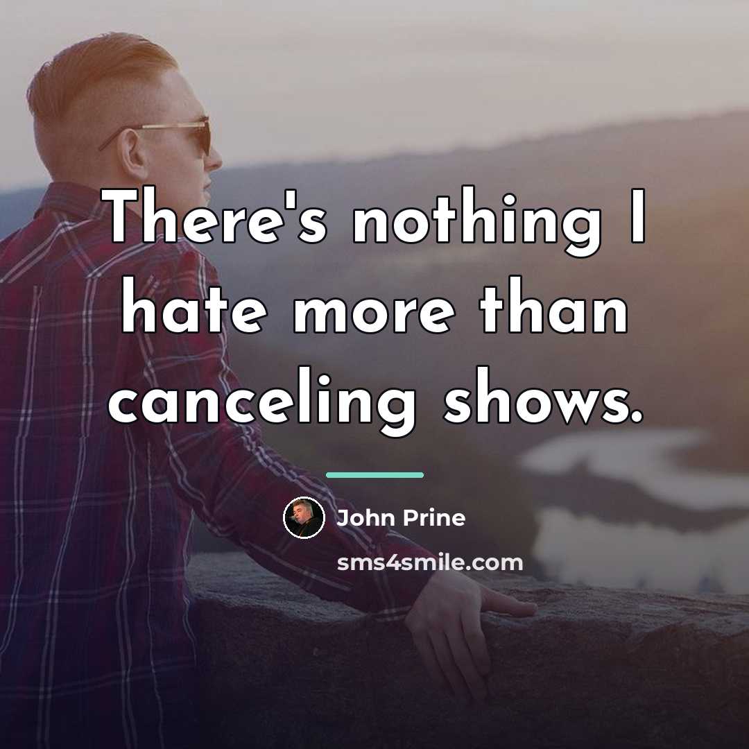 “There's nothing I hate more than canceling shows.…” quote by John Prine