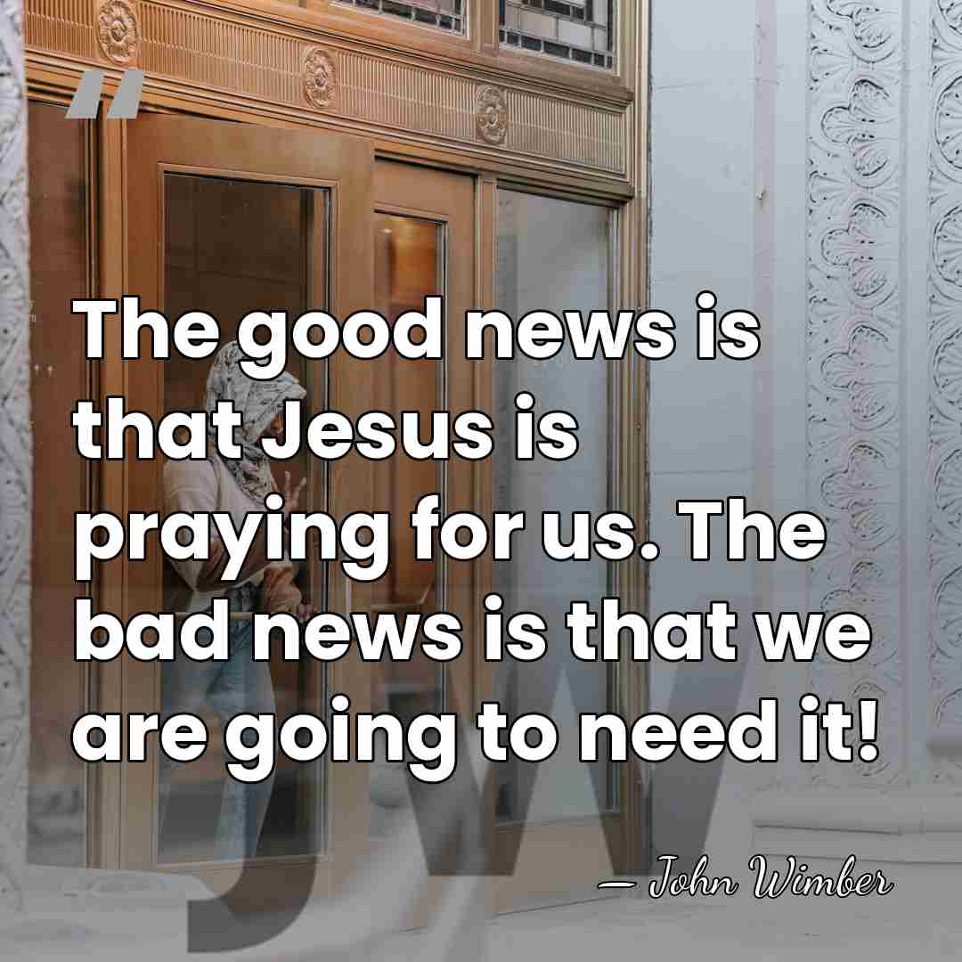 The good news is that Jesus is praying for us. The bad&hellip; - John Wimber