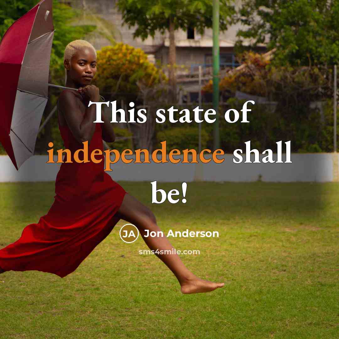 “This state of independence shall be!…” quote by Jon Anderson