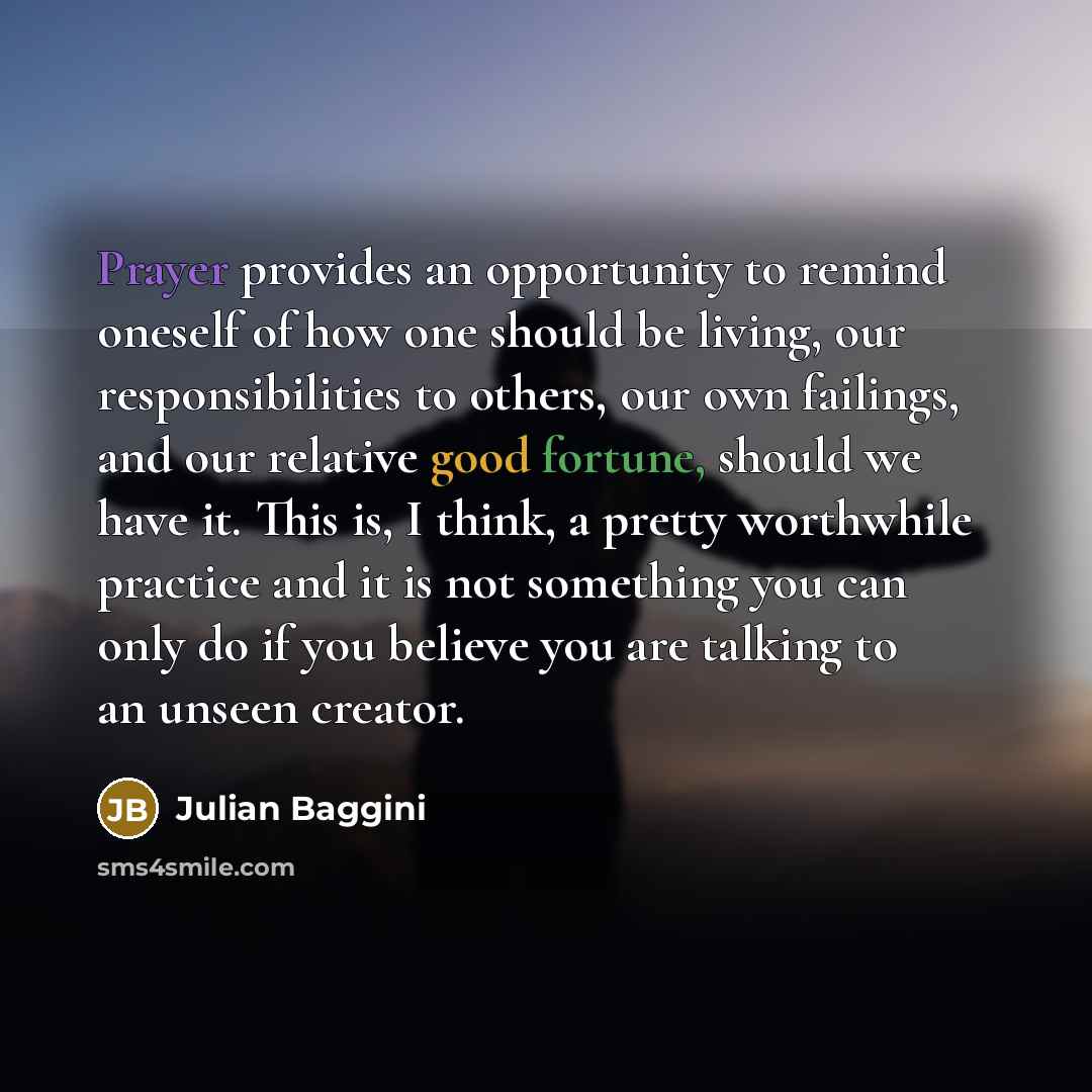 “Prayer provides an opportunity to remind oneself of how one…” quote by Julian Baggini