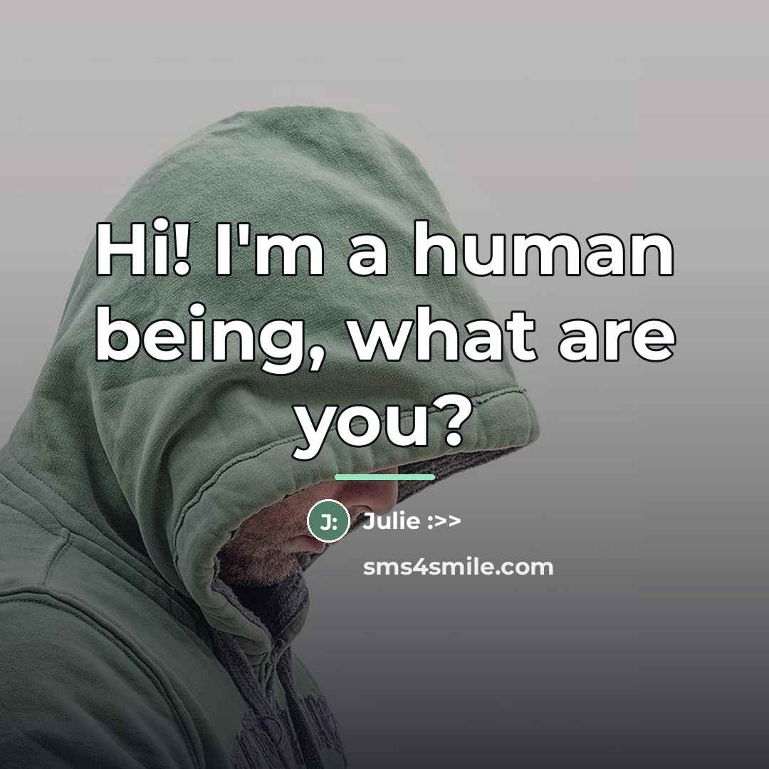 “Hi! I'm a human being, what are you?…” quote by Anonymous