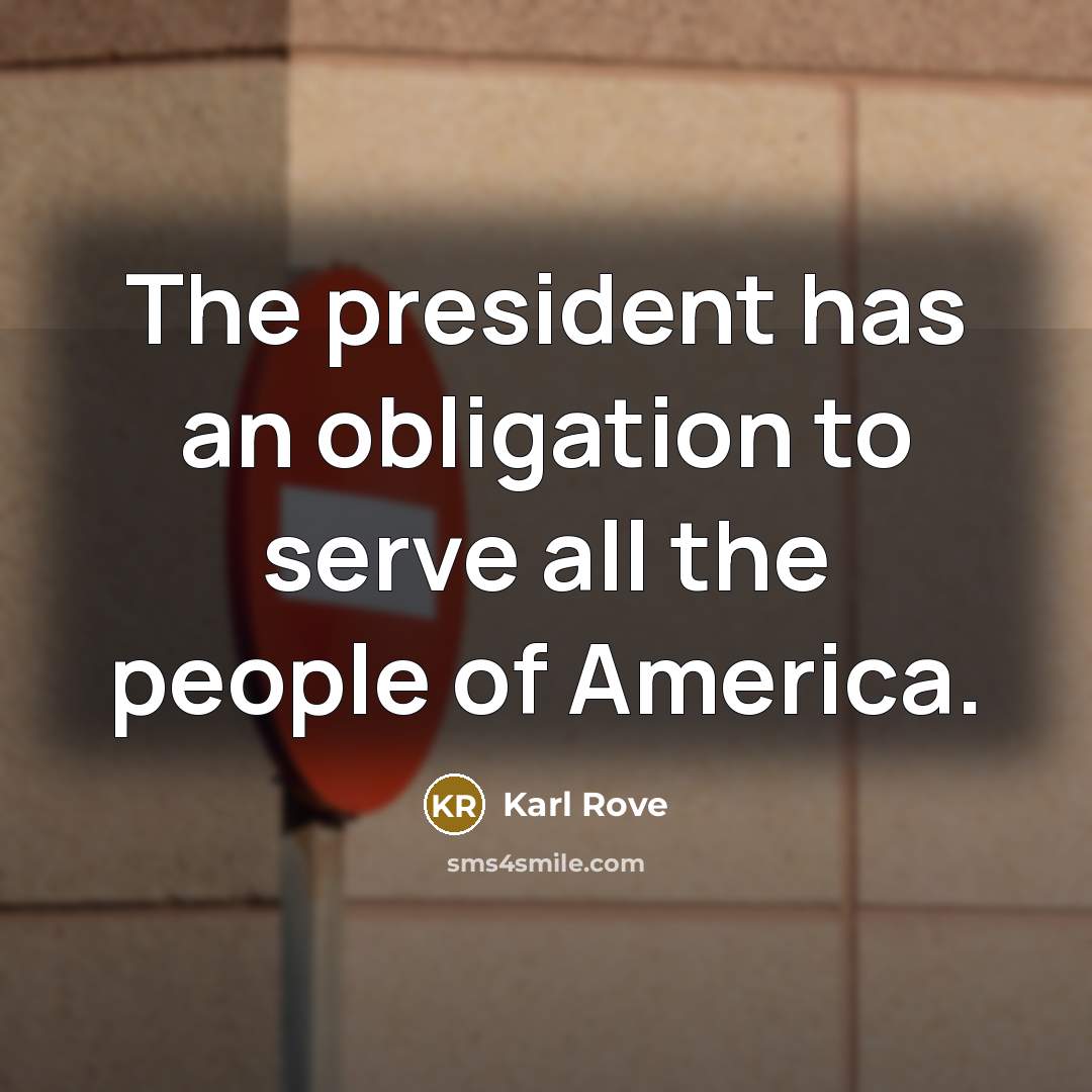 “The president has an obligation to serve all the people…” quote by Karl Rove