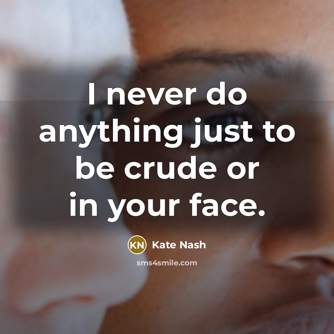 “I never do anything just to be crude or in…” quote by Kate Nash