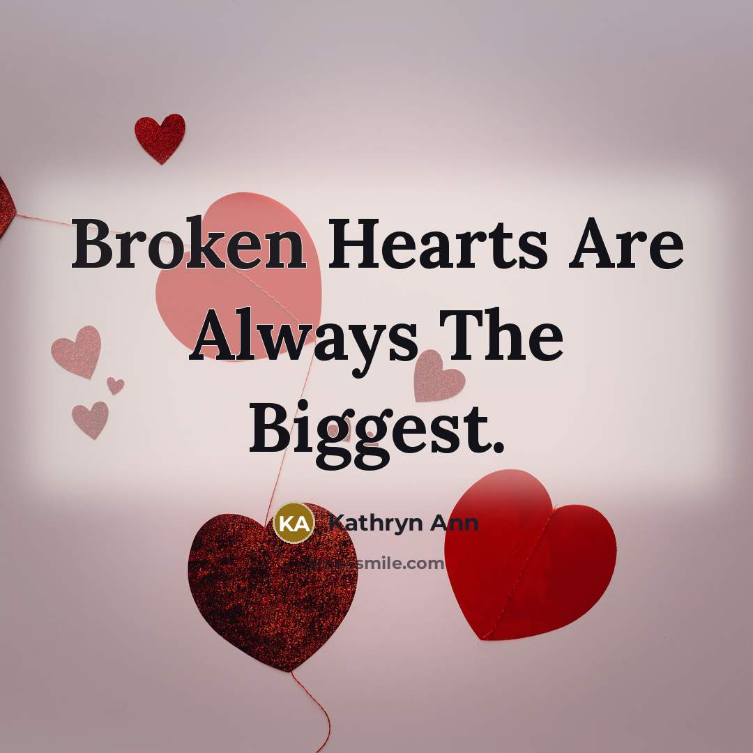“Broken Hearts Are Always The Biggest.…” quote by Kathryn Ann