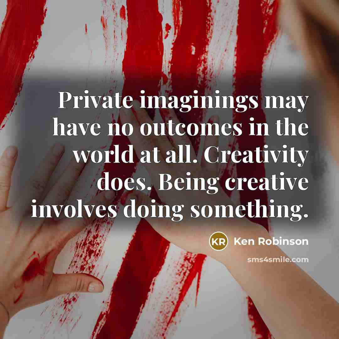 “Private imaginings may have no outcomes in the world at…” quote by Ken Robinson