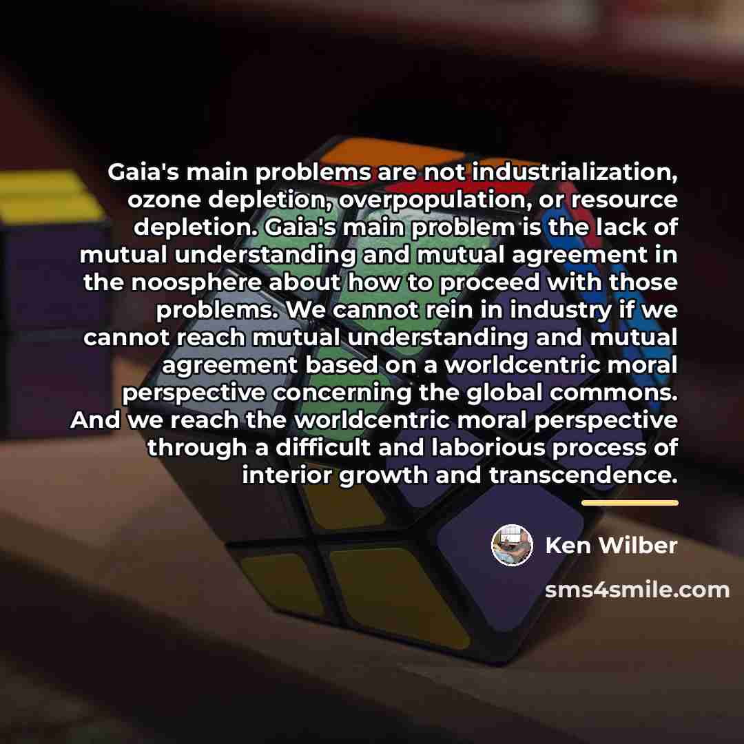 “Gaia's main problems are not industrialization, ozone depletion, overpopulation, or…” quote by Ken Wilber