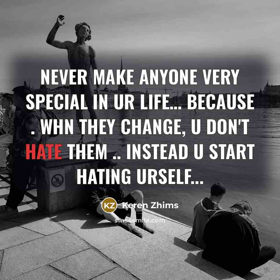 “Never Make anyone Very Special In ur Life.... Because .…” quote by Keren Zhims