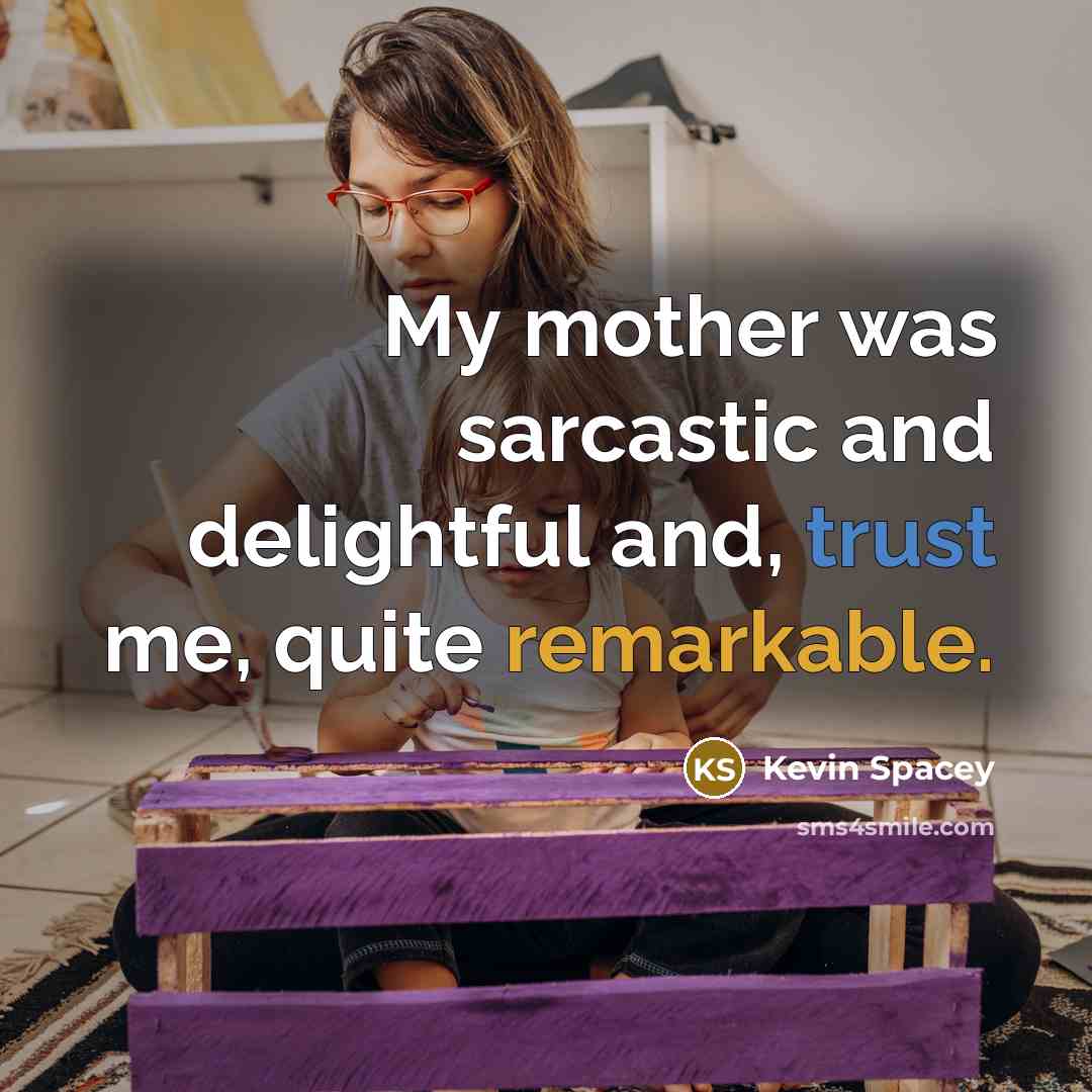“My mother was sarcastic and delightful and, trust me, quite…” quote by Kevin Spacey