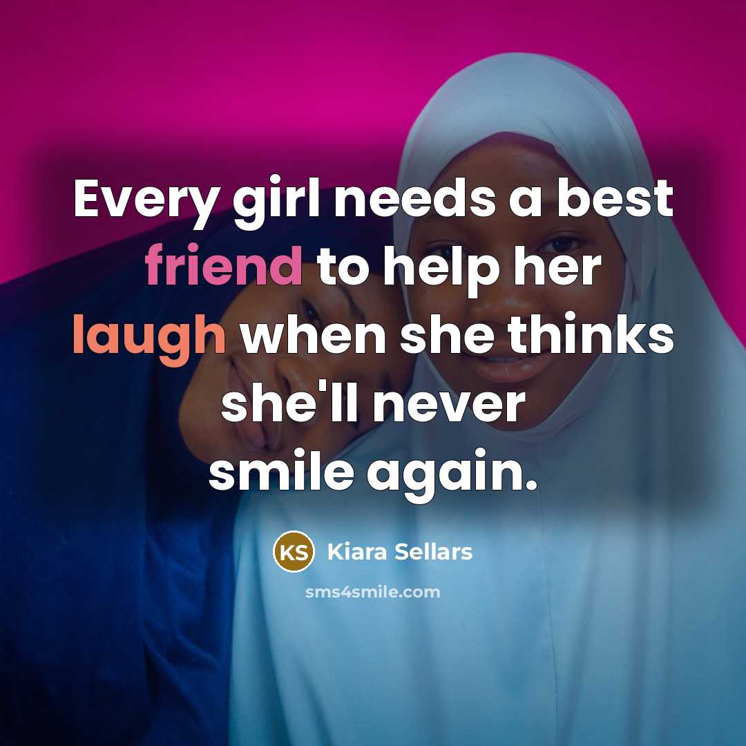 “Every girl needs a best friend to help her laugh…” quote by Kiara Sellars