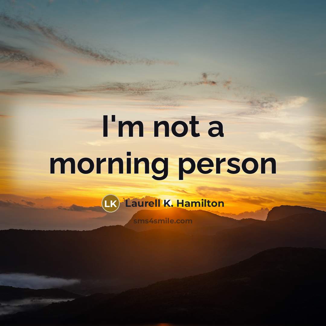 “I`m not a morning person…” quote by Laurell K. Hamilton
