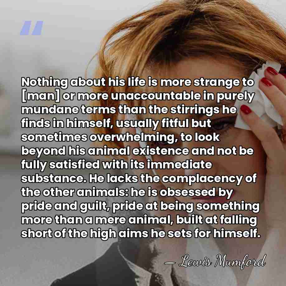 Nothing about his life is more strange to [man] or more unaccountable&hellip; - Lewis Mumford