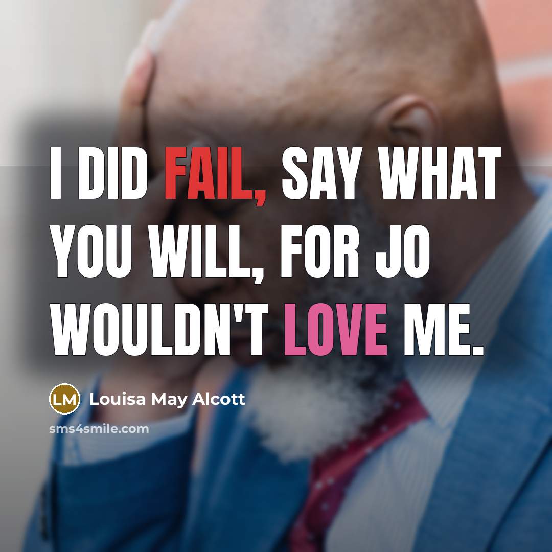 “I did fail, say what you will, for Jo wouldn't…” quote by Louisa May Alcott